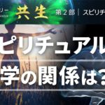 共生ドキュメンタリー 第２部 スピリチュアルと科学｜ 宗教なき科学は欠陥であり、科学なき宗教は盲目である