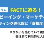 FACTに迫る！ウェルビーイング・マーケティング~マーケティング進化論と「幸福度」~