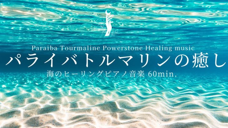 【パライバトルマリン(リチア電気石)の癒しBGM】海のヒーリングピアノ音楽｜人間関係を円滑にする｜直観力を強化する｜自己の願望を明確にする｜ネガティブな気持ちを吹き飛ばす｜瞑想音楽｜不眠症改善音楽