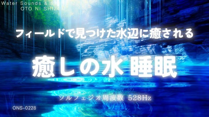 【睡眠用BGM・水の音 睡眠・眠れる音楽】偶然見つけた水辺に癒されるひと時 癒しの水 睡眠 | 睡眠導入 | 涼しくなる音楽 | 癒し音楽 | 528Hz 睡眠 | ONS-0228