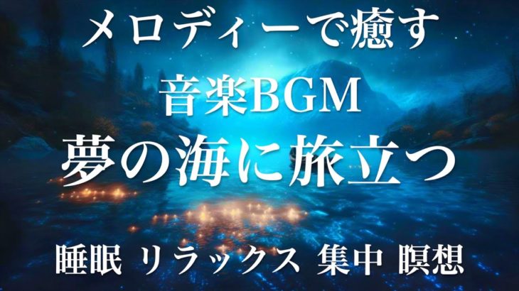 夢の海に旅立つ 睡眠用BGM 瞑想 ヨガ 集中力 疲労回復に効く音楽BGM  寝る前に聴くと超熟睡できる 朝の目覚めスッキリ 勉強に集中 疲れが取れる 室内 睡眠 リラックス 成長ホルモン 快眠 読書