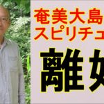 【奄美大島スピリチュアル・離婚について】いつ離婚するんですか/どうしようもない旦那(女房)を持っていくのは同じどうしようもない輩/金の無い奴は金は持ってこない/損切を考えろ