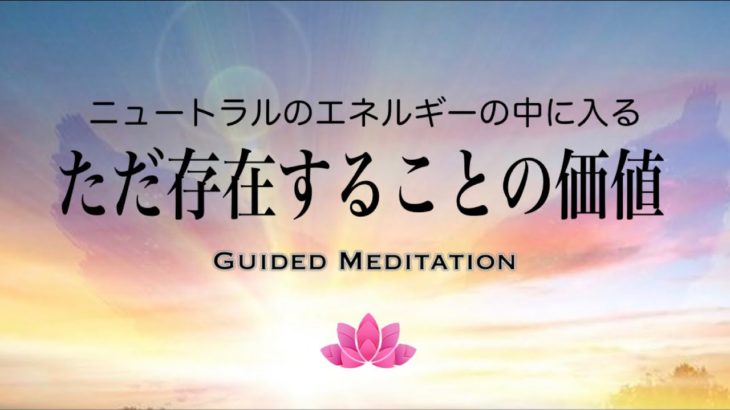 【誘導瞑想】ただ存在することの価値｜ニュートラルのエネルギーの中に入る