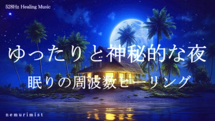 ゆったりと神秘的な夜 癒しの周波数 睡眠導入音楽｜ヒーリングミュージック ソルフェジオ周波数528Hz｜リラクゼーション 安眠 熟睡 寝落ち