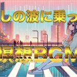 【瞑想】癒しの波に乗って – 瞑想用BGM