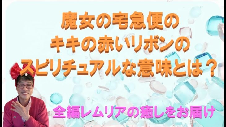 魔女の宅急便のキキの赤いリボンのスピリチュアルな意味とは？魔女の宅急便を見て魔法使いになるワーク。全編レムリアの癒しをお届け！