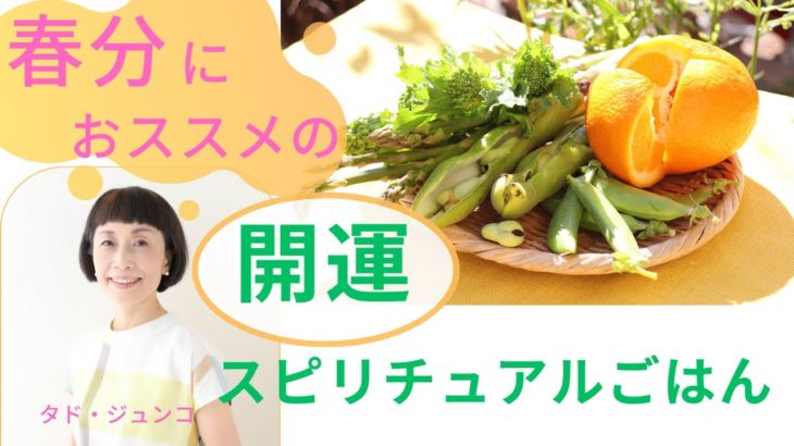 春分におススメの【開運スピリチュアルごはん】春のエネルギーを生かして★癒し★再生★進化★開花へ！！！　～タド・ジュンコ～