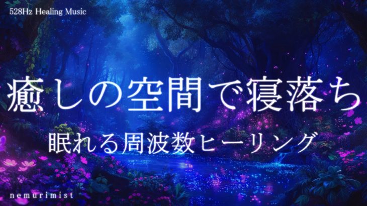 癒しの空間で寝落ちする 睡眠導入音楽｜眠れるソルフェジオ周波数528Hz ヒーリングミュージック｜睡眠BGM