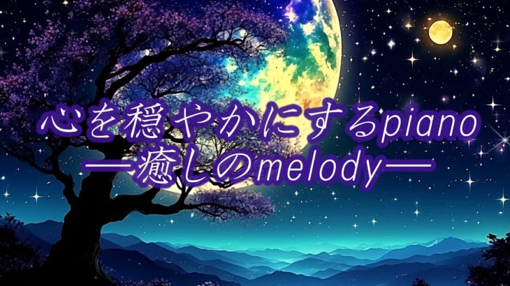 心を穏やかにするpiano―癒しのmelody―【睡眠・瞑想・リラックス・ヒーリング】