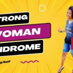 Strong Woman Syndrome: Prioritizing Your Well-Being