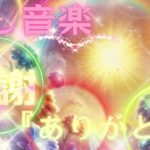 【魔法の言葉】ありがとう 癒し音楽 ヒーリングミュージック 瞑想 ヨガ 睡眠用ｂｇｍ