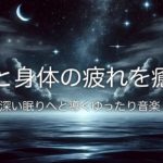 【心と身体の疲れを癒す】深い眠りへと導くゆったり音楽#ヒーリング音楽 #リラクゼーション #ストレス解消 #安らぎ #瞑想 #癒しの音楽