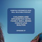 Children and Epigenetics with Family Well-Being Coach Lisa Walton