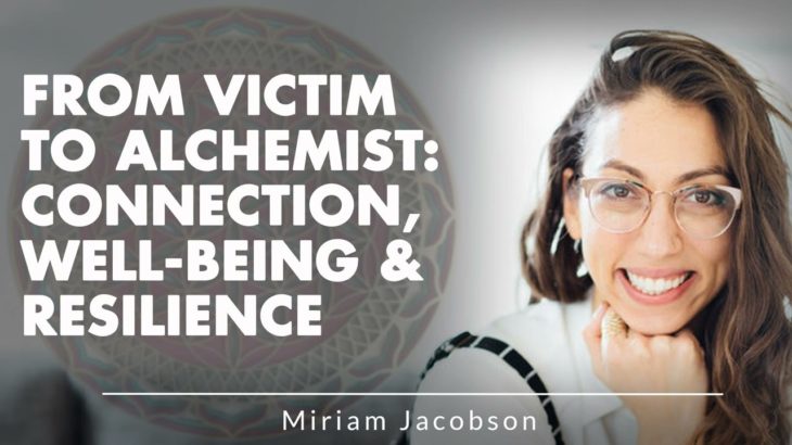 From Victim To Alchemist: Connection, Well-Being & Resilience