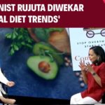 Well Being Nutrition | India’s Top Nutritionist Rujuta Diwekar On ‘Global Diet Trends’