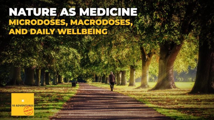 NATURE AS MEDICINE: Microdoses, Macrodoses, and Daily Wellbeing (EP-228)