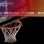 WELL-BEING FRONTIER vol.36『熊本のウェルビーイングな存在へ -熊本ヴォルターズ-』2025.10.4放送