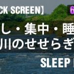【6hour】【BLACK SCREEN・睡眠用】川のせせらぎ　睡眠・リラックス・癒しの音源