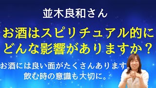 【並木良和さん】お酒を飲むとスピリチュアル的にどんな影響がありますか？