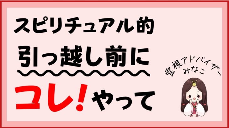 スピリチュアル的  引越し前にコレやって！