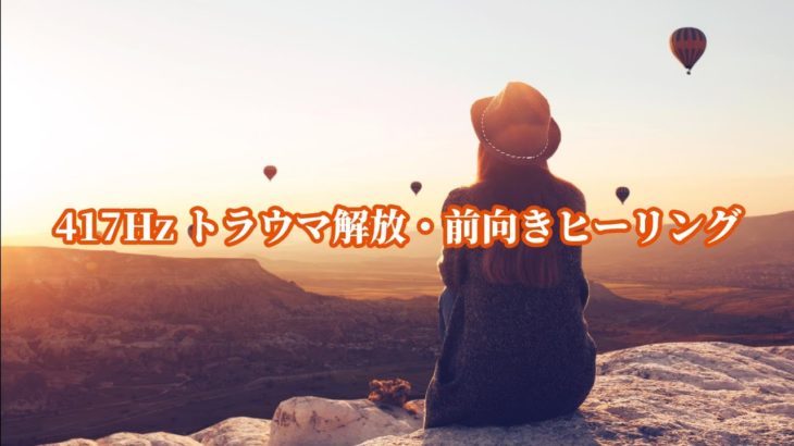 417Hz   トラウマを解消し　前向きな変化を引き寄せる癒しの瞑想BGM