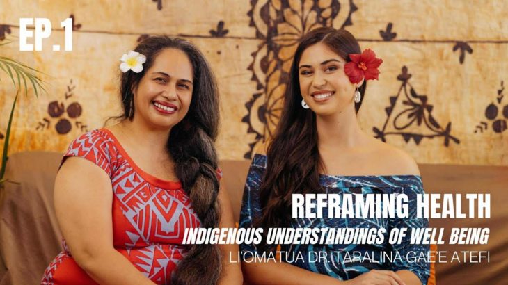 Reframing Health – Indigenous understandings of wellbeing | Liomatua Dr Taralina Gae’e Atefi
